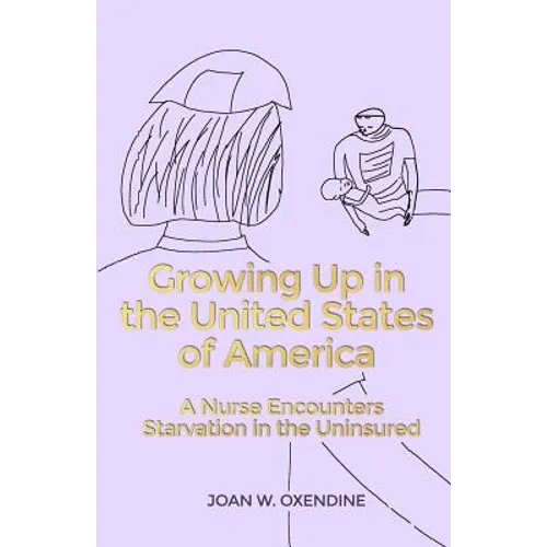 Growing Up in the United States of America: A Nurse Encounters Starvation in the Uninsured - Paperback