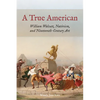 A True American: William Walcutt, Nativism, and Nineteenth-Century Art - Hardcover