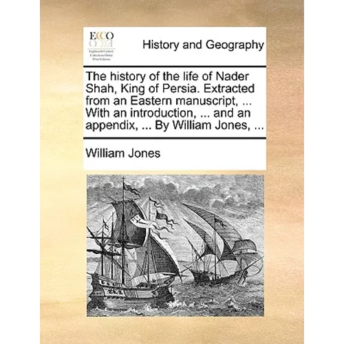 The History of the Life of Nader Shah, King of Persia. Extracted from an Eastern Manuscript, ... with an Introduction, ... and an Appendix, ... by Wil - Paperback