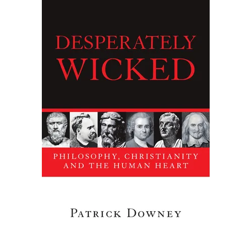 Desperately Wicked: Philosophy, Christianity and the Human Heart - Paperback