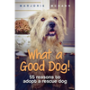 What a Good Dog!: 55 reasons to adopt a rescue dog - Paperback