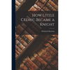 How Little Cedric Became a Knight - Paperback