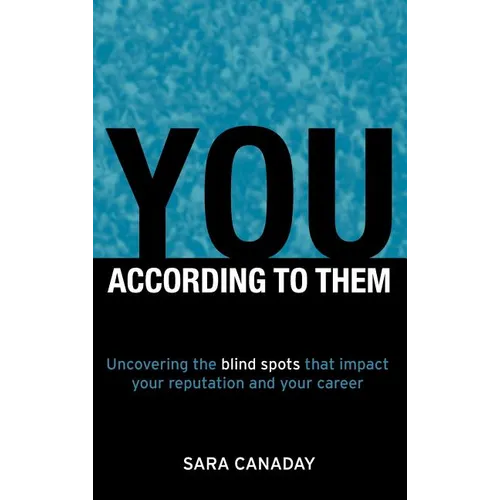 You -- According to Them: Uncovering the blind spots that impact your reputation and your career - Hardcover