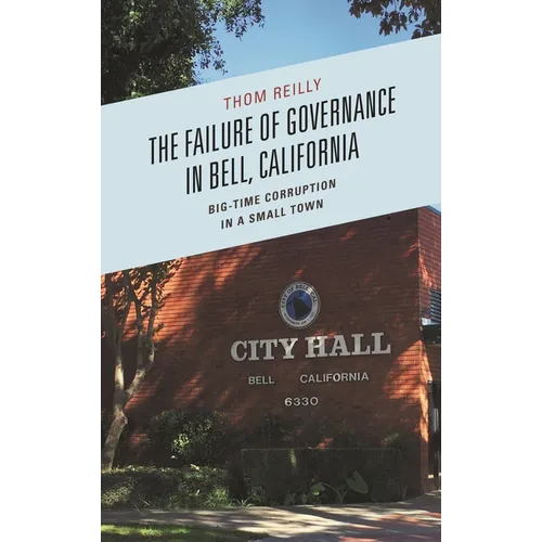 The Failure of Governance in Bell, California: Big-Time Corruption in a Small Town - Paperback