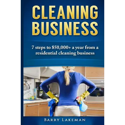 Cleaning business: 7 Steps to $50,000+ a year From a residential cleaning business - Paperback