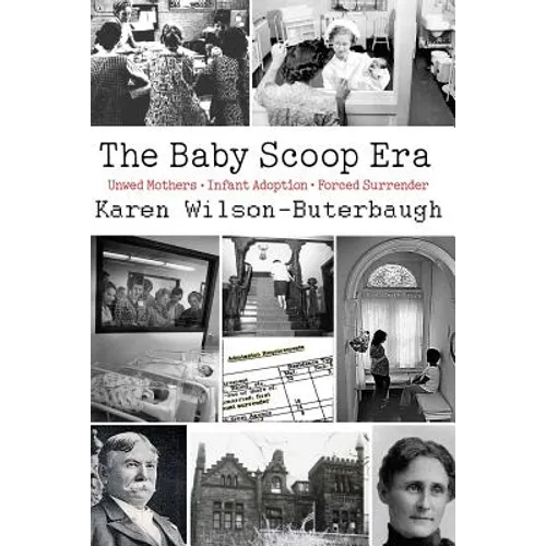 The Baby Scoop Era: Unwed Mothers, Infant Adoption and Forced Surrender - Paperback