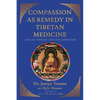 Compassion as Remedy in Tibetan Medicine: Healing Through Limitless Compassion - Paperback