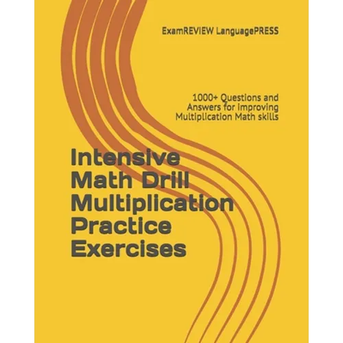 Intensive Math Drill Multiplication Practice Exercises: 1000+ Questions and Answers for improving Multiplication Math skills - Paperback