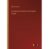 A Progressive Grammar of the English Tongue - Paperback