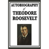 Autobiography of Theodore Roosevelt: The Life, Leadership, and Strenuous Times of America's Twenty-Sixth President - Hardcover