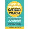 How To Become A Career Coach: An Unconventional Guide to Building a Thriving Career Coaching Business and Living Your Strengths (Even When You're No - Paperback