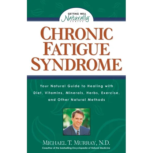 Chronic Fatigue Syndrome: Your Natural Guide to Healing with Diet, Vitamins, Minerals, Herbs, Exercise, and Other Natural Methods - Paperback