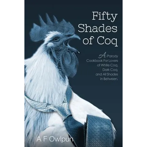 50 Shades of Coq: A Parody Cookbook For Lovers of White Coq, Dark Coq, and All Shades Between. - Paperback
