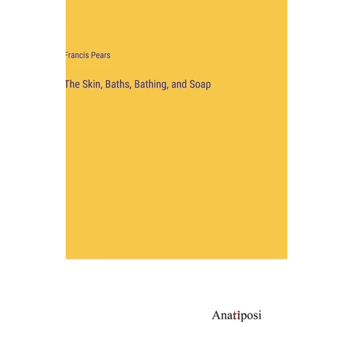 The Skin, Baths, Bathing, and Soap - Hardcover