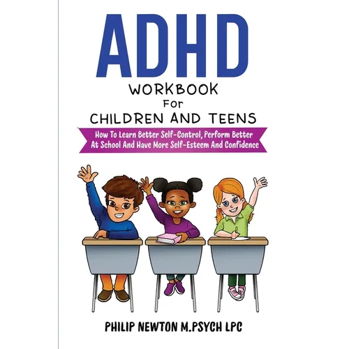 ADHD Workbook For Children And Teens: How To Learn Better Self-Control, Perform Better At School And Have More Self-Esteem And Confidence - Paperback