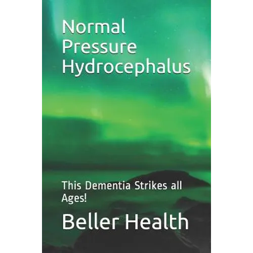 2019 Normal Pressure Hydrocephalus: This Dementia Strikes all Ages! - Paperback