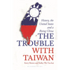 The Trouble with Taiwan: History, the United States and a Rising China - Paperback