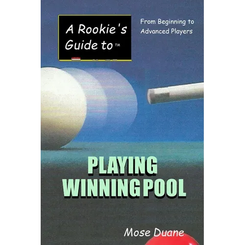 A Rookie's Guide to Playing Winning Pool: From Beginning to Advanced Players - Paperback