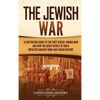 The Jewish War: A Captivating Guide to the First Jewish-Roman War and How the Great Revolt of Judea Impacted Ancient Rome and Jewish History - Hardcover