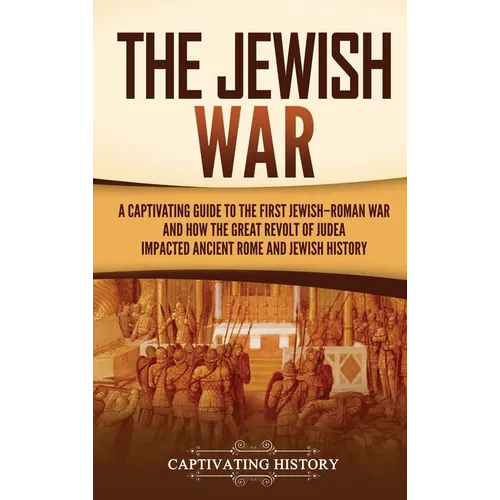 The Jewish War: A Captivating Guide to the First Jewish-Roman War and How the Great Revolt of Judea Impacted Ancient Rome and Jewish History - Hardcover