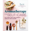 Aromatherapy for Self-Care: Your Complete Guide to Relax, Rebalance, and Restore with Essential Oils - Paperback