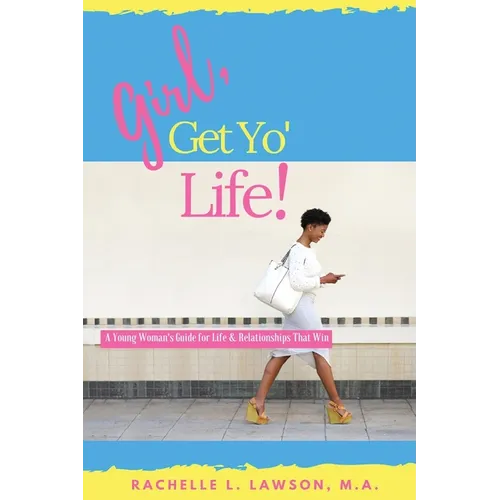 Girl, Get Yo' Life!: A Young Woman's Guide to Life and Relationships That Win - Paperback