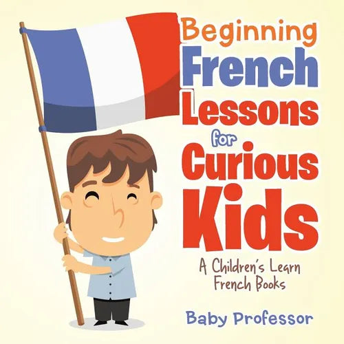 Beginning French Lessons for Curious Kids A Children's Learn French Books - Paperback