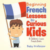 Beginning French Lessons for Curious Kids A Children's Learn French Books - Paperback