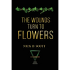 The Wounds Turn to Flowers - Paperback