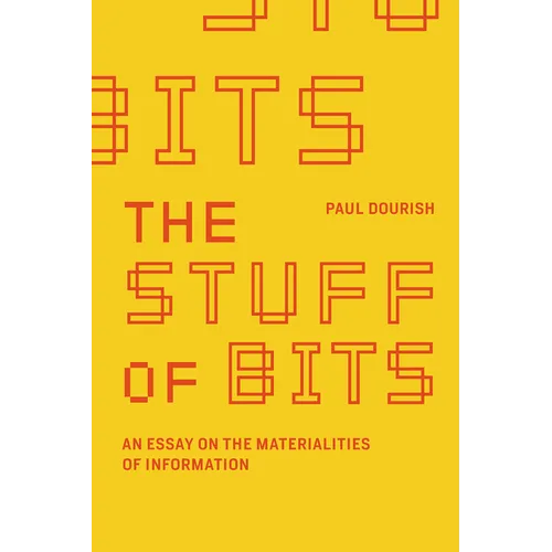 The Stuff of Bits: An Essay on the Materialities of Information - Paperback