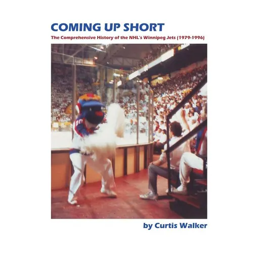 Coming Up Short: The Comprehensive History of the NHL's Winnipeg Jets (1979-1996) - Paperback