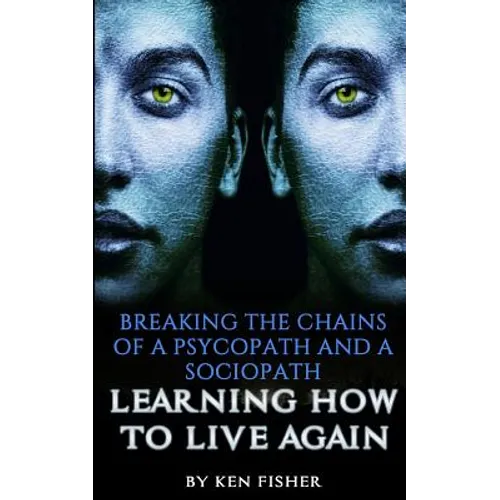 Breaking The Chains Of A Psycopath And A Sociopath: Learning How to Live Again - Paperback