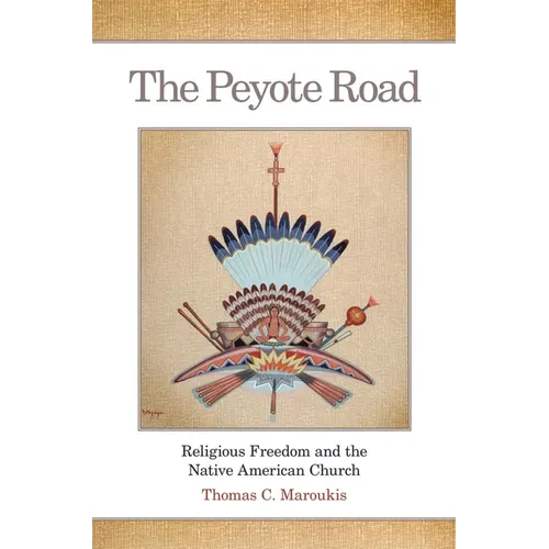 The Peyote Road: Religious Freedom and the Native American Church Volume 265 - Paperback