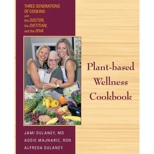 Plant-based Wellness Cookbook: Three Generations of Cooking with the Doctor, the Dietitian, and the Diva - Paperback