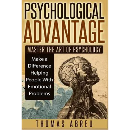 Psychological Advantage: Master the Art of Psychology - Make a Difference Helping People with Emotional Problems - Paperback