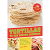 Tortillas to the Rescue Cookbook: Scrumptious Snacks, Mouth-Watering Meals and Delicious Desserts--All Made with the Amazing Tortilla - Paperback