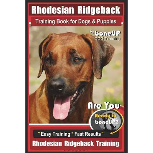 Rhodesian Ridgeback Training Book for Dogs & Puppies By BoneUP DOG Training: Are You Ready to Bone Up? Easy Training * Fast Results Rhodesian Ridgebac - Paperback