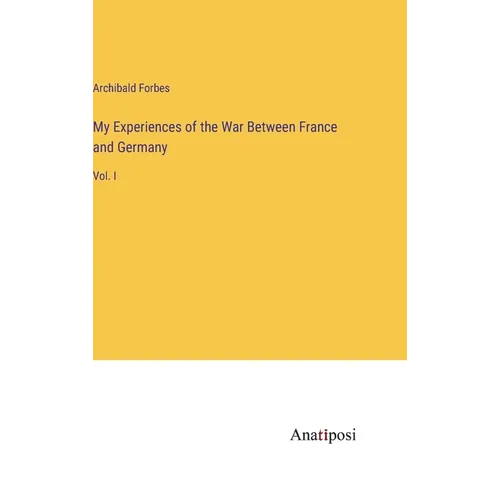 My Experiences of the War Between France and Germany: Vol. I - Hardcover