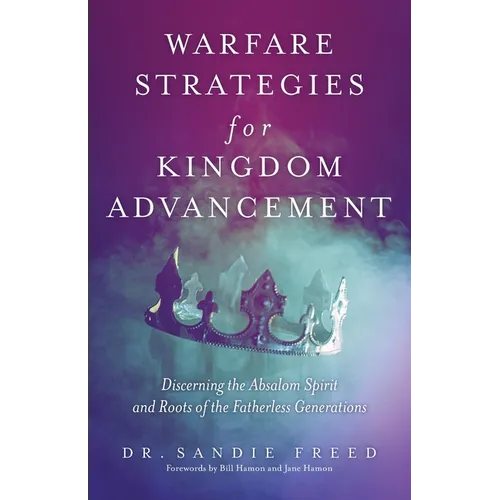 Warfare Strategies for Kingdom Advancement: Discerning the Absalom Spirit and Roots of the Fatherless Generations - Paperback