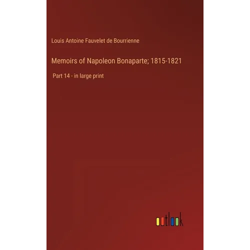 Memoirs of Napoleon Bonaparte; 1815-1821: Part 14 - in large print - Hardcover