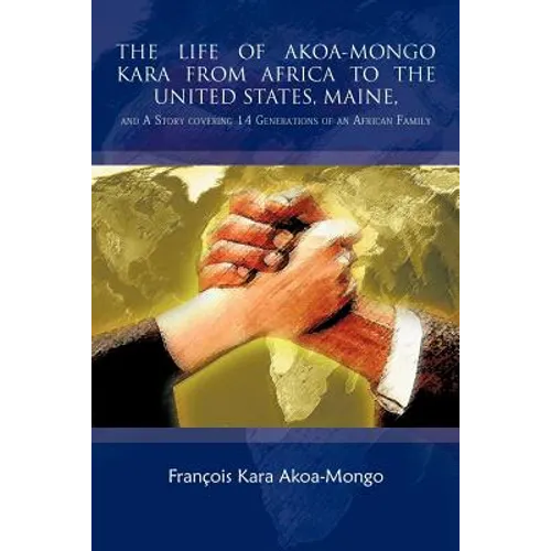 The Life of Akoa-Mongo Kara from Africa to the United States, Maine,: And a Story Covering 14 Generations of an African Family - Paperback