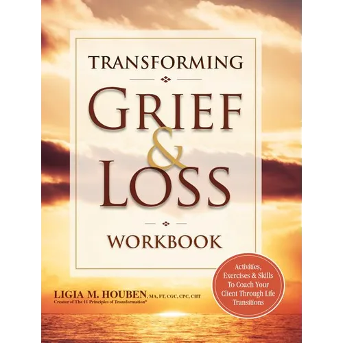 Transforming Grief & Loss Workbook: Activities, Exercises & Skills to Coach Your Client Through Life Transitions - Paperback