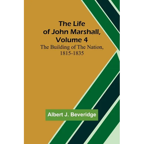 The Life of John Marshall, Volume 4: The building of the nation, 1815-1835 - Paperback