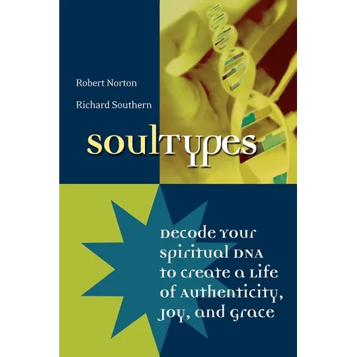 Soultypes: Decode Your Spiritual DNA to Create a Life of Authenticity, Joy, and Grace - Paperback