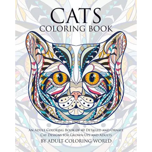 Cats Coloring Book: An Adult Coloring Book of 40 Detailed and Ornate Cat Designs for Grown-Ups and Adults - Paperback