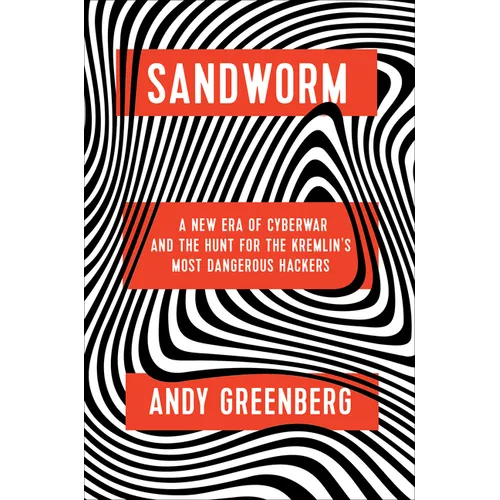 Sandworm: A New Era of Cyberwar and the Hunt for the Kremlin's Most Dangerous Hackers - Hardcover