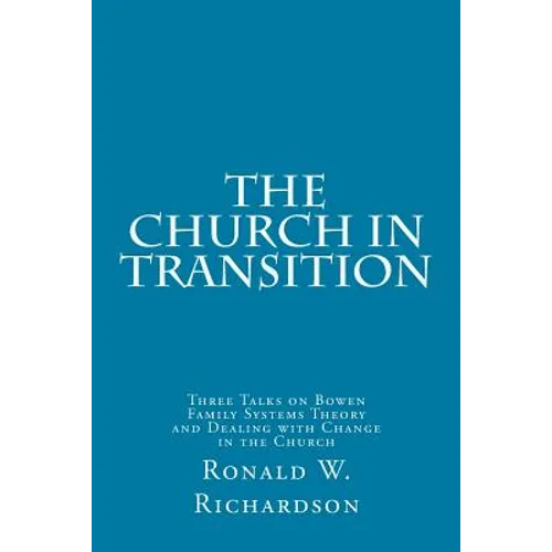 The Church in Transition: Three Talks on Bowen Family Systems Theory and Dealing with Change in the Church - Paperback