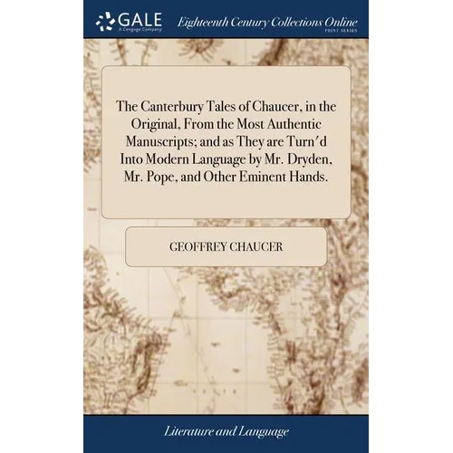 The Canterbury Tales of Chaucer, in the Original, From the Most Authentic Manuscripts; and as They are Turn'd Into Modern Language by Mr. Dryden, Mr. - Hardcover