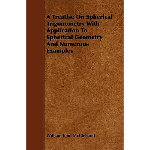 A Treatise On Spherical Trigonometry With Application To Spherical Geometry And Numerous Examples - Paperback