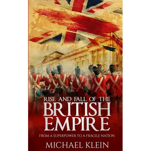 Rise and Fall of the British Empire: From A Superpower to a Fragile Nation - Paperback